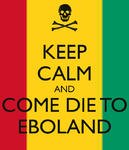keep-calm-and-come-die-to-eboland.png